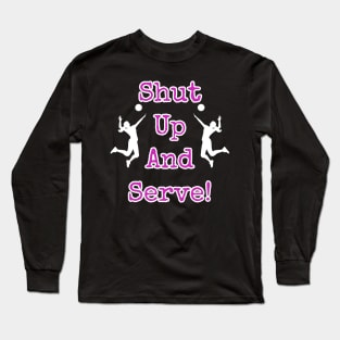 Shut Up And Serve Volleyball Player Long Sleeve T-Shirt